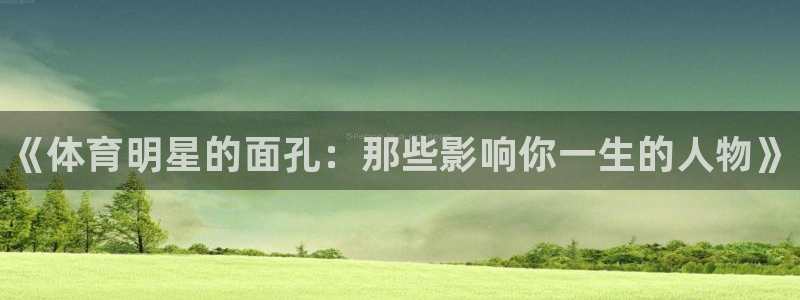 凯发官方正版app五金厂：《体育明星的面孔：那些影响