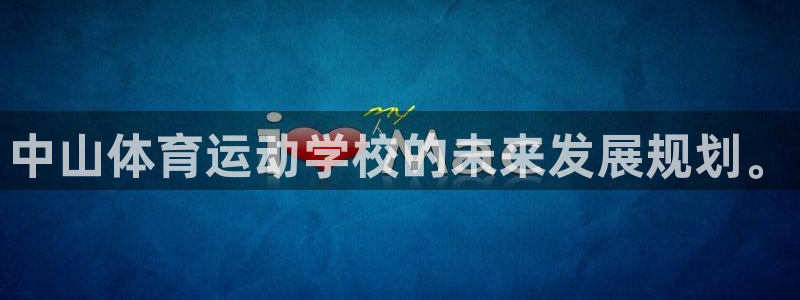 凯发官网下载招商电话号码是多少：中山体育运动学校的未来发展规