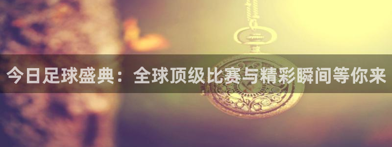 柠檬直播视频：今日足球盛典：全球顶级比赛与精彩瞬间等你来
